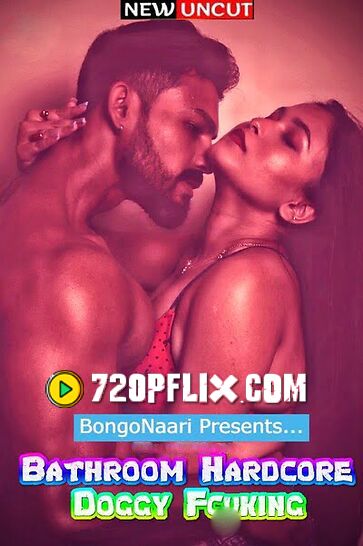 Bathroom Hardcore Doggy Fcuking (2022) BongoNaari Short Film HDRip download full movie