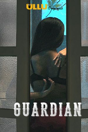 Guardian (2021) Season 1 Hindi UllU Complete HDRip download full movie